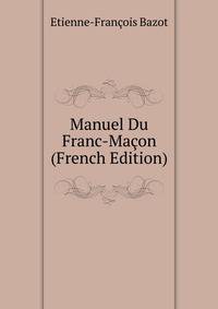 Manuel Du Franc-Macon (French Edition)