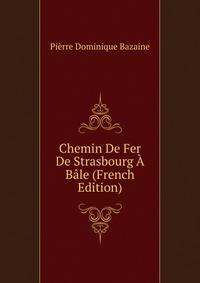 Chemin De Fer De Strasbourg A Bale (French Edition)