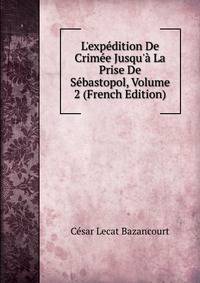 L'exp?dition De Crim?e Jusqu'? La Prise De S?bastopol, Volume 2 (French Edition)