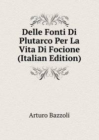 Delle Fonti Di Plutarco Per La Vita Di Focione (Italian Edition)