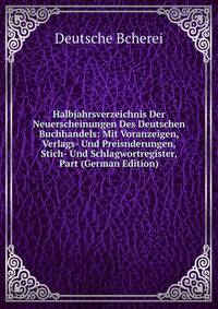 Halbjahrsverzeichnis Der Neuerscheinungen Des Deutschen Buchhandels: Mit Voranzeigen, Verlags- Und Preisnderungen, Stich- Und Schlagwortregister, Part (German Edition)