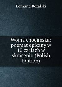 Wojna chocimska: poemat epiczny w 10 czciach w skroceniu (Polish Edition)