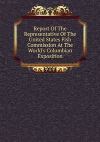 Report Of The Representative Of The United States Fish Commission At The World's Columbian Exposition