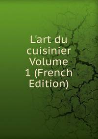 L'art du cuisinier Volume 1 (French Edition)