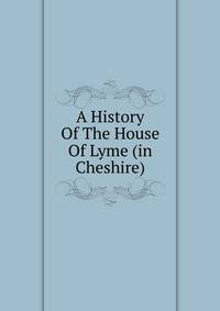 A History Of The House Of Lyme (in Cheshire)