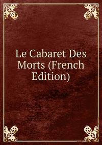 Le Cabaret Des Morts (French Edition)