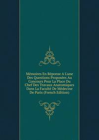 M?moires En R?ponse A L'une Des Questions Propos?es Au Concours Pour La Place Du Chef Des Travaux Anatomiques Dans La Facult? De M?decine De Paris (French Edition)