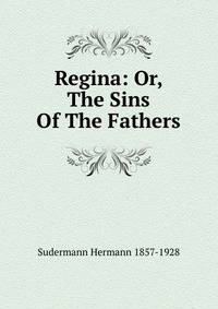 Regina: Or, The Sins Of The Fathers