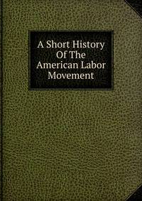 A Short History Of The American Labor Movement
