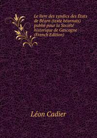 Le livre des syndics des Etats de Bearn (texte bearnais) publie pour la Societe historique de Gascogne (French Edition)