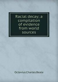 Racial decay; a compilation of evidence from world sources