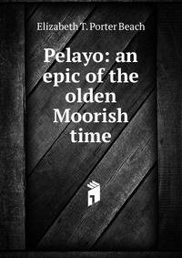 Pelayo: an epic of the olden Moorish time