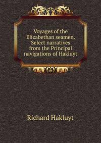 Voyages of the Elizabethan seamen. Select narratives from the Principal navigations of Hakluyt