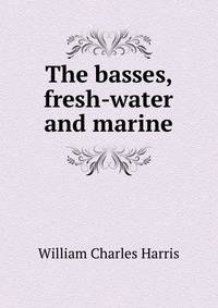 The basses, fresh-water and marine