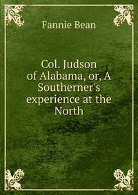 Col. Judson of Alabama, or, A Southerner's experience at the North