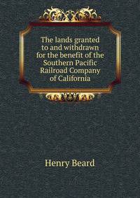 The lands granted to and withdrawn for the benefit of the Southern Pacific Railroad Company of California