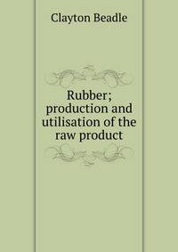 Rubber; production and utilisation of the raw product