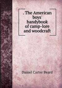 . The American boys' handybook of camp-lore and woodcraft