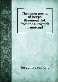 The minor poems of Joseph Beaumont . Ed. from the autograph manuscript
