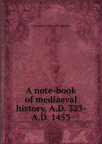A note-book of mediaeval history, A.D. 323- A.D. 1453