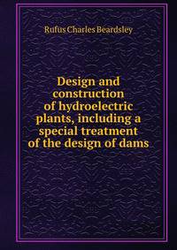 Design and construction of hydroelectric plants, including a special treatment of the design of dams