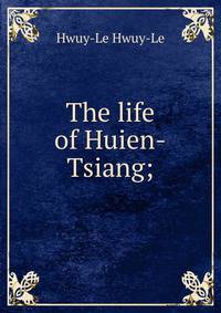 The life of Huien-Tsiang;