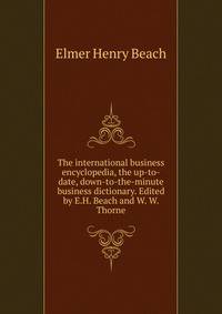 The international business encyclopedia, the up-to-date, down-to-the-minute business dictionary. Edited by E.H. Beach and W. W. Thorne