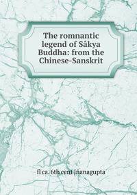 The romnantic legend of Sakya Buddha: from the Chinese-Sanskrit