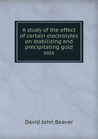 A study of the effect of certain electrolytes on stabilizing and precipitating gold sols