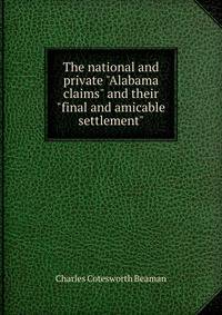 The national and private "Alabama claims" and their "final and amicable settlement"