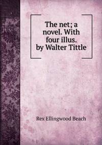 The net; a novel. With four illus. by Walter Tittle