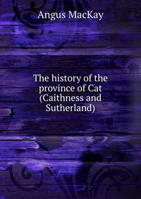 The history of the province of Cat (Caithness and Sutherland)