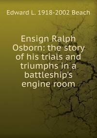 Ensign Ralph Osborn: the story of his trials and triumphs in a battleship's engine room