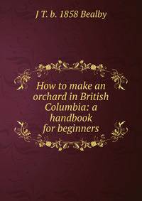 How to make an orchard in British Columbia: a handbook for beginners