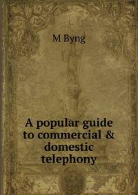 A popular guide to commercial &amp; domestic telephony