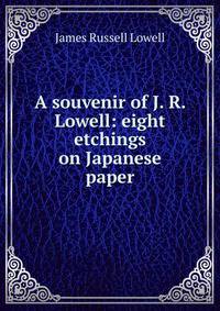 A souvenir of J. R. Lowell: eight etchings on Japanese paper