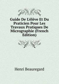 Guide De L'?l?ve Et Du Praticien Pour Les Travaux Pratiques De Micrographie (French Edition)