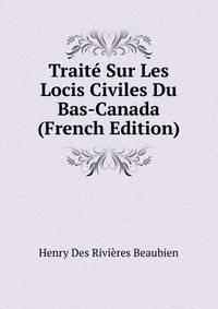 Traite Sur Les Locis Civiles Du Bas-Canada (French Edition)