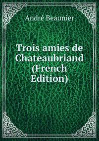 Trois amies de Chateaubriand (French Edition)