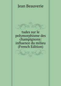 tudes sur le polymorphisme des champignons: influence du milieu (French Edition)