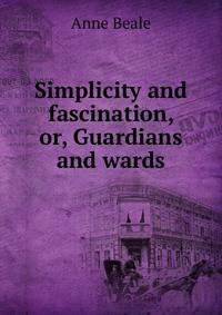 Simplicity and fascination, or, Guardians and wards