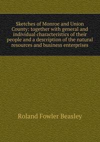 Sketches of Monroe and Union County: together with general and individual characteristics of their people and a description of the natural resources and business enterprises