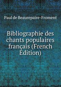 Bibliographie des chants populaires francais (French Edition)