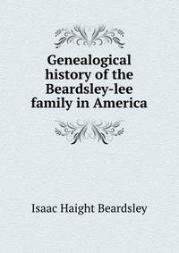 Genealogical history of the Beardsley-lee family in America