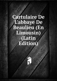Cartulaire De L'abbaye De Beaulieu (En Limousin) (Latin Edition)