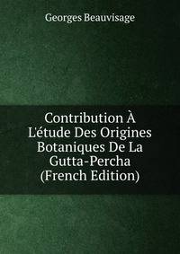 Contribution ? L'?tude Des Origines Botaniques De La Gutta-Percha (French Edition)