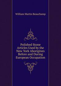 Polished Stone Articles Used by the New York Aborigines Before and During European Occupation