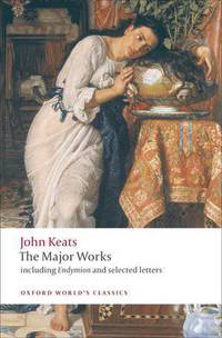 John Keats: The Major Works: Including Endymion, the Odes and Selected Letters