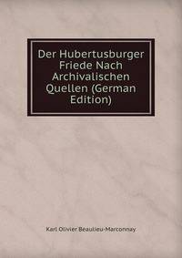 Der Hubertusburger Friede Nach Archivalischen Quellen (German Edition)