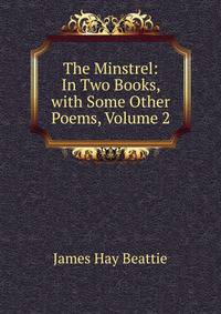 The Minstrel: In Two Books, with Some Other Poems, Volume 2